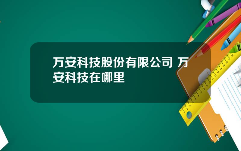 万安科技股份有限公司 万安科技在哪里